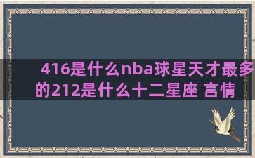 416是什么nba球星天才最多的212是什么十二星座 言情 校园(416是什么医院)